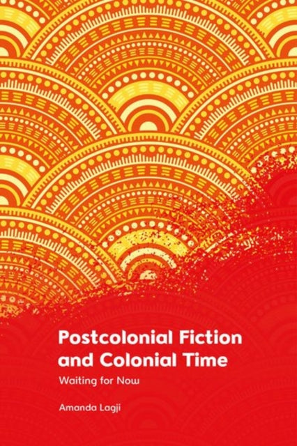 Book cover of: Postcolonial Fiction and Colonial Time. By: Amanda Lagji
