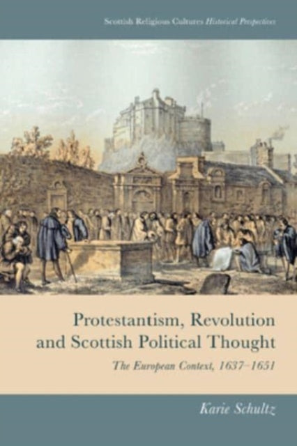 Book cover of: Protestantism, Revolution and Scottish Political Thought. By: Karie Schultz