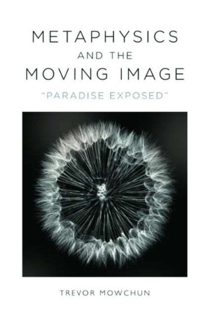 Book cover of: Metaphysics and the Moving Image. By: Trevor Mowchun