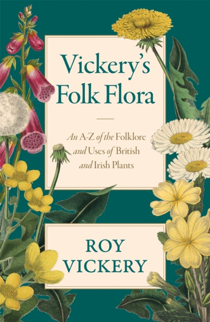 Vickery's Folk Flora, An A-Z of the Folklore and Uses of British and Irish Plants