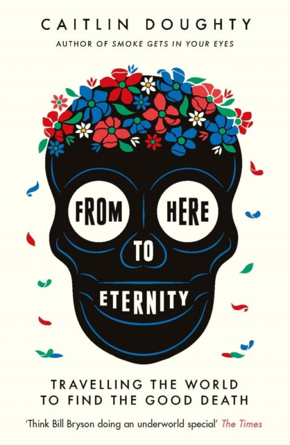 Book cover of: From Here to Eternity. By: Caitlin Doughty