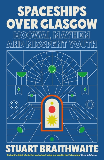 Spaceships Over Glasgow, Mogwai, Mayhem and Misspent Youth 9781474624145 Stuart Braithwaite