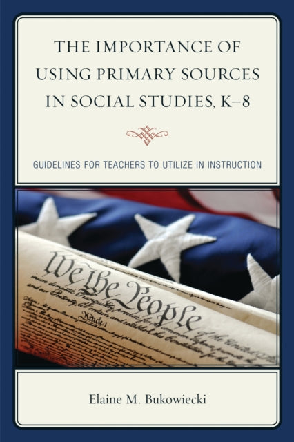 Book cover of: Importance of Using Primary Sources in Social Studies, K-8. By: Elaine M. Bukowiecki