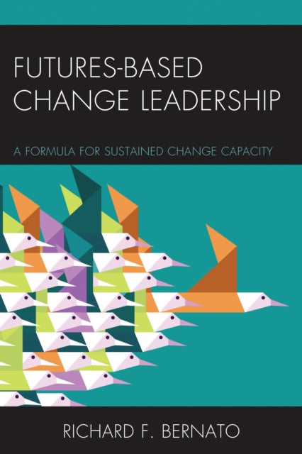 Book cover of: Futures Based Change Leadership. By: Richard Bernato