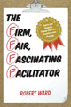 Book cover of: Firm, Fair, Fascinating Facilitator. By: Robert Ward