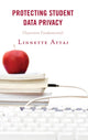 Book cover of: Protecting Student Data Privacy. By: Linnette Attai