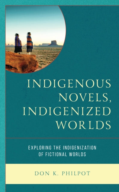 Book cover of: Indigenous Novels, Indigenized Worlds. By: Don K. Philpot