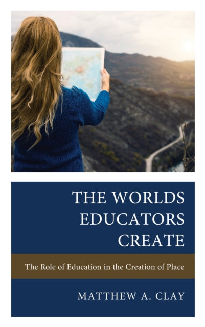 Book cover of: Worlds Educators Create. By: Matthew A. Clay