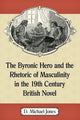 Book cover of: Byronic Hero and the Rhetoric of Masculinity in the 19th Century British Novel. By: D. Michael Jones