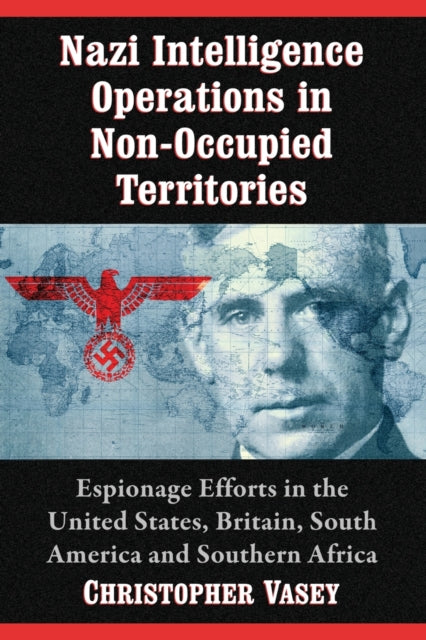 Book cover of: Nazi Intelligence Operations in Non-Occupied Territories. By: Christopher Vasey