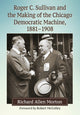Book cover of: Roger C. Sullivan and the Making of the Chicago Democratic Machine, 1881-1908. By: Richard Allen Morton