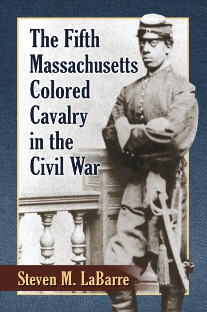 Book cover of: Fifth Massachusetts Colored Cavalry in the Civil War. By: Steven M. LaBarre