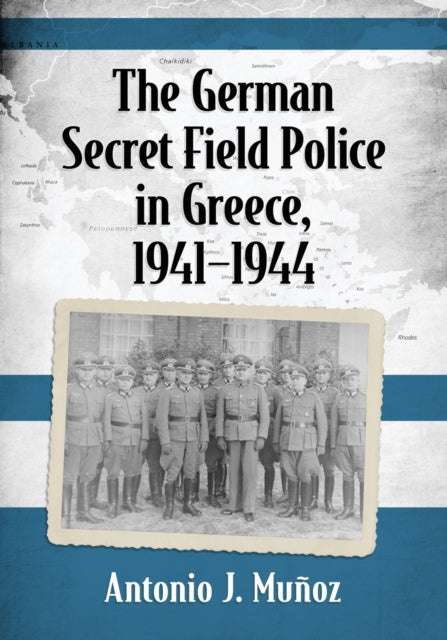 Book cover of: German Secret Field Police in Greece, 1941-1944. By: Antonio J. Muñoz