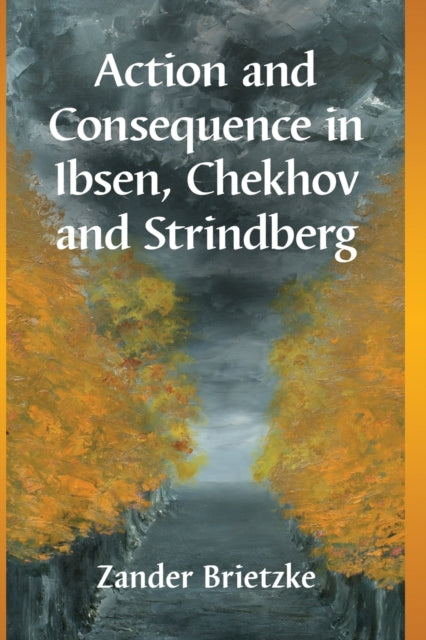 Book cover of: Action and Consequence in Ibsen, Chekhov and Strindberg. By: Zander Brietzke