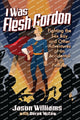Book cover of: I Was Flesh Gordon. By: Jason Williams
