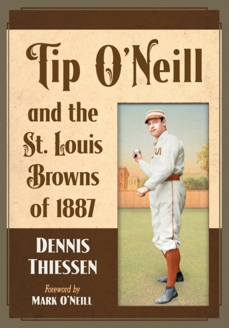 Book cover of: Tip O'Neill and the St. Louis Browns of 1887. By: Dennis Thiessen