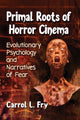 Book cover of: Primal Roots of Horror Cinema. By: Carrol L. Fry