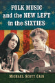 Book cover of: Folk Music and the New Left in the Sixties. By: Michael Scott Cain