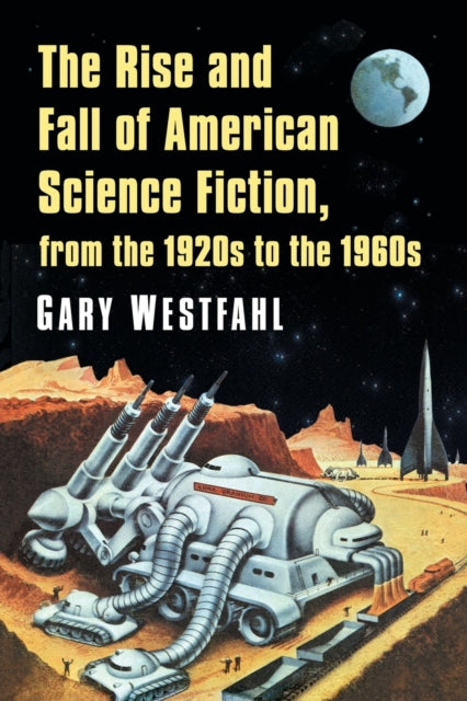 Book cover of: Rise and Fall of American Science Fiction, from the 1920s to the 1960s. By: Gary Westfahl