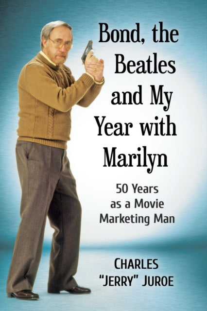 Book cover of: Bond, the Beatles and My Year with Marilyn. By: Charles Jerry Juroe