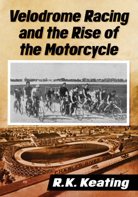 Book cover of: Velodrome Racing and the Rise of the Motorcycle. By: R. K. Keating