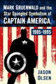 Book cover of: Mark Gruenwald and the Star Spangled Symbolism of Captain America, 1985-1995. By: Jason Olsen