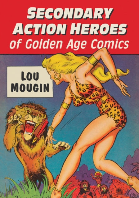 Book cover of: Secondary Action Heroes of Golden Age Comics. By: Lou Mougin