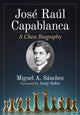 Book cover of: Jose Raul Capablanca. By: Miguel A. Sánchez