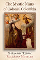 Book cover of: Mystic Nuns of Colonial Colombia. By: RoseAnna Mueller