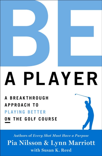 Be a Player, A Breakthrough Approach to Playing Better ON the Golf Course