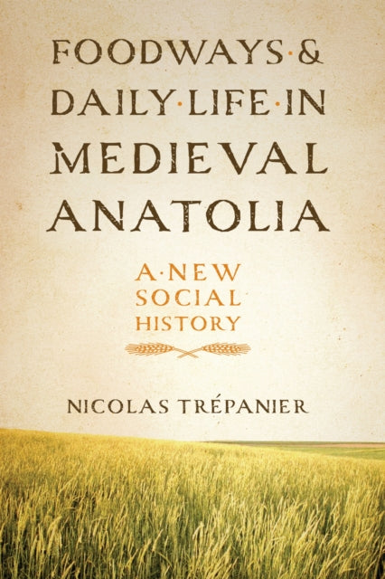 Book cover of: Foodways and Daily Life in Medieval Anatolia. By: Nicolas Trépanier