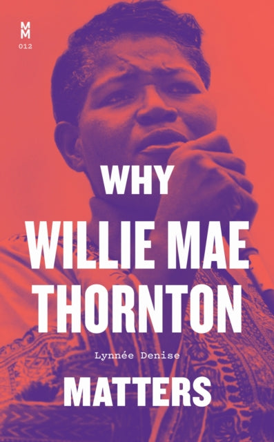 Book cover of: Why Willie Mae Thornton Matters. By: Lynnée Denise