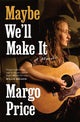 Book cover of: Maybe We'll Make It. By: Margo Price