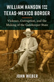 Book cover of: William Hanson and the Texas-Mexico Border. By: John Weber