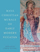 Book cover of: Maya Christian Murals of Early Modern Yucatan. By: Amara Solari