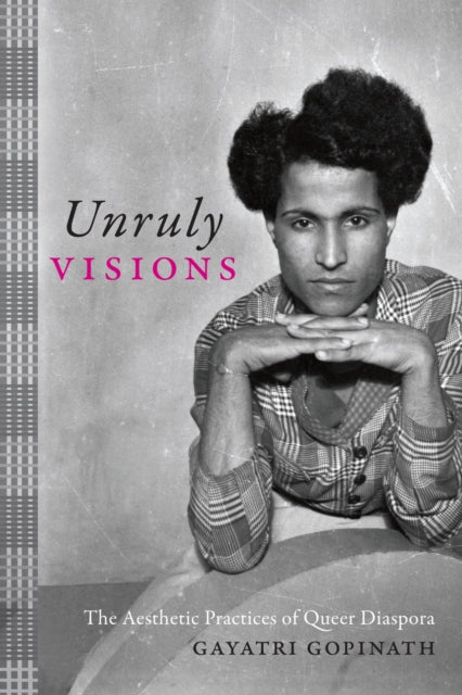 Book cover of: Unruly Visions. By: Gayatri Gopinath