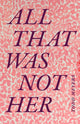 Book cover of: All That Was not Her. By: Todd Meyers