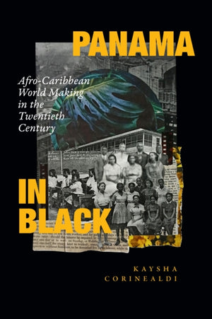 Panama in Black, Afro-Caribbean World Making in the Twentieth Century