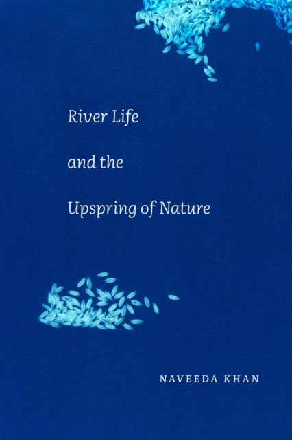 Book cover of: River Life and the Upspring of Nature. By: Naveeda Khan