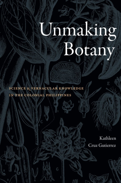Book cover of: Unmaking Botany. By: Kathleen Cruz Gutierrez