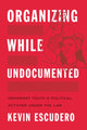 Book cover of: Organizing While Undocumented. By: Kevin Escudero