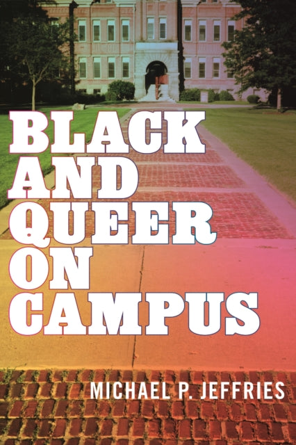 Book cover of: Black and Queer on Campus. By: Michael P. Jeffries