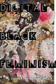 Book cover of: Digital Black Feminism. By: Catherine Knight Steele