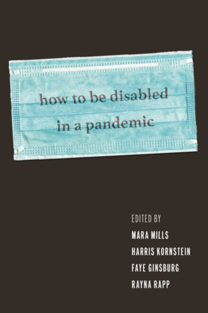 Book cover of: How to Be Disabled in a Pandemic. By: Mara Mills