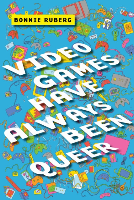 Book cover of: Video Games Have Always Been Queer. By: Bonnie Ruberg