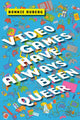 Book cover of: Video Games Have Always Been Queer. By: Bonnie Ruberg