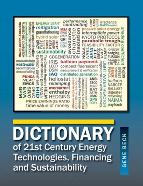 Book cover of: Dictionary of 21st Century Energy Technologies, Financing and Sustainability. By: Gene Beck