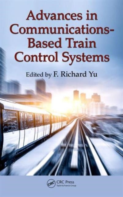 Book cover of: Advances in Communications-Based Train Control Systems. By: F. Richard Yu