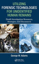 Book cover of: Utilizing Forensic Technologies for Unidentified Human Remains. By: George W. Adams