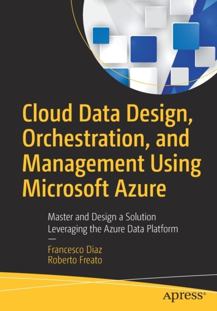 Book cover of: Cloud Data Design, Orchestration, and Management Using Microsoft Azure. By: Francesco Diaz